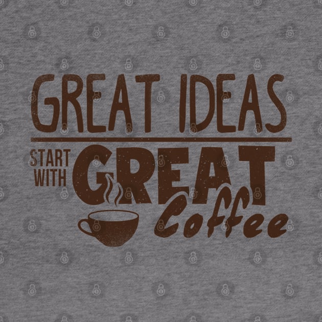 Great Ideas Start With Great Coffee T-shirt by JDaneStore